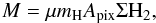 \begin{eqnarray} M = \mu { m_{\rm H}} A_{\rm pix} \Sigma {\rm H_{2}} , \label{eq:mass} \end{eqnarray}