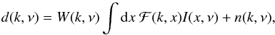 \begin{equation} d(k,\nu) = W(k,\nu) \int {\rm d}x \ \mathcal{F}(k,x) I(x,\nu) + n(k,\nu), \label{eq:basicmfs} \end{equation}