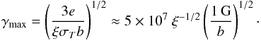 \begin{equation} \gamma_{\rm max}=\left(\frac{3 e }{\xi \sigma_T b}\right)^{1/2}\approx 5\times 10^7\ \xi^{-1/2} \left(\frac{1\,{\rm G}}{b}\right)^{1/2}\cdot \label{eq:gmax} \end{equation}