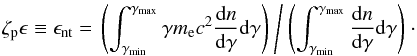 \begin{equation} \zeta_{\rm p}\epsilon\equiv \epsilon_{\rm nt} = \left. \left(\int_{\gamma_{\rm min}}^{\gamma_{\rm max}} \gamma m_{\rm e}c^{2} \frac{{\rm d}n}{{\rm d}\gamma}{\rm d}\gamma\right) ~ \middle/ ~\left(\int_{\gamma_{\rm min}}^{\gamma_{\rm max}} \frac{{\rm d}n}{{\rm d}\gamma}{\rm d}\gamma\right)\right. \cdot \label{eq:gmin} \end{equation}