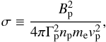 \begin{equation} \sigma\equiv\frac{B_{\rm p}^{2}}{4\pi\Gamma^{2}_{\rm p} n_{\rm p} m_{\rm e} v_{\rm p}^2}, \end{equation}