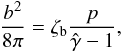 \begin{equation} \frac{b^{2}}{8\pi} = \zeta_{\rm b} \frac{p}{\hat{\gamma}-1}, \label{eq:b2} \end{equation}