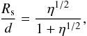 \begin{equation} \frac{R_{\rm s}}{d}=\frac{\eta^{1/2}}{1+\eta^{1/2}}, \end{equation}