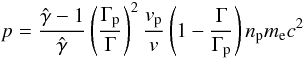$$p=\frac{\hat{\gamma}-1}{\hat{\gamma}}\left(\frac{\Gamma_{\rm p}}{\Gamma}\right)^2\frac{v_{\rm p}}{v}\left(1-\frac{\Gamma}{\Gamma_{\rm p}}\right) n_{\rm p} m_{\rm e} c^2 $$