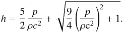 \begin{equation} \label{eq:enthalpy} h=\frac{5}{2}\frac{p}{\rho c^2} +\sqrt{\frac{9}{4} \left(\frac{p}{\rho {\rm c}^2}\right)^2+1}. \end{equation}