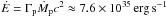 \hbox{$\dot{E}=\Gamma_{\rm p} \dot{M}_{\rm p} c^2\approx 7.6\times 10^{35}\rm\,erg\,s^{-1}$}