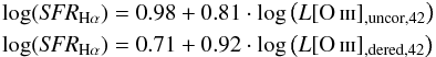 \begin{eqnarray} \log(\textit{SFR}_{\rm H\alpha})& = &0.98 + 0.81\cdot\log\left(L{\oiii_{\rm{,uncor,42}}}\right) \notag\\ \log(\textit{SFR}_{\rm H\alpha}) &=& 0.71 + 0.92\cdot\log\left(L{\oiii_{\rm{,dered,42}}}\right) \end{eqnarray}