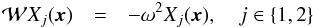 \appendix \setcounter{section}{1} \begin{eqnarray} \mathcal{W}X_j(\vec{x})&=&-\omega^2X_j(\vec{x}), \quad j\in\{1,2\}\label{eq:osc:eigen} \end{eqnarray}