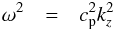 \appendix \setcounter{section}{1} \begin{eqnarray} \omega^2&=&c_{\rm p}^2k_z^2\label{eq:osc:disp} \end{eqnarray}