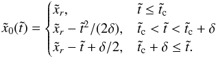 \appendix \setcounter{section}{3} \begin{eqnarray} \label{eq:sharpness_driver} \tilde{x}_0(\tilde{t}) &= &\begin{cases} \tilde{x}_r, & \tilde{t} \leq\tilde{t}_{\rm c} \\ \tilde{x}_r-\tilde{t}^2/(2\delta), & \tilde{t}_{\rm c} < \tilde{t} < \tilde{t}_{\rm c}+\delta \\ \tilde{x}_r -\tilde{t}+\delta/2, & \tilde{t}_{\rm c}+\delta \leq\tilde{t}. \end{cases} \end{eqnarray}