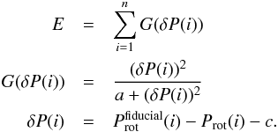 \begin{eqnarray} E & = & \sum_{i=1}^n G(\delta P(i)) \nonumber \\ G(\delta P(i)) & = & (\delta P(i))^2 \over a+(\delta P(i))^2 \nonumber \\ \delta P(i) & = & P_{\rm rot}^{\rm fiducial}(i) - P_{\rm rot}(i) - c . \label{gm-ls} \end{eqnarray}