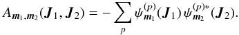 \appendix \setcounter{section}{2} \begin{eqnarray} A_{{\vec m}_{1} , {\vec m}_{2}} ({\vec J}_{1} , {\vec J}_{2}) = - \sum_{p} \psi^{(p)}_{{\vec m}_{1}} ({\vec J}_{1}) \, \psi^{(p) *}_{{\vec m}_{2}} ({\vec J}_{2}) . \label{Am1_m2_basis} \end{eqnarray}