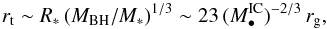 \begin{equation} r_{\rm t}\sim R_*\,(M_{\rm BH}/M_*)^{1/3}\sim 23 \,(M_{\bullet}^{\rm IC})^{-2/3} \, r_{\rm g}, \end{equation}