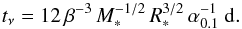 \begin{equation} t_{\nu}=12\,\beta^{-3}\,M_*^{-1/2}\,R_*^{3/2}\,\alpha_{0.1}^{-1}\ {\rm d} . \end{equation}