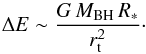 \begin{equation} \Delta E\sim {{G\,M_{\rm BH}\,R_*}\over{r_{\rm t}^2}} \cdot \end{equation}
