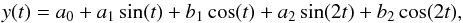 \begin{equation} \centering y(t)=a_0+a_1\sin(t)+b_1\cos(t)+a_2\sin(2t)+b_2\cos(2t), \label{eq1} \end{equation}