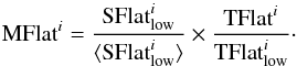 \appendix \setcounter{section}{1} \begin{equation} {\rm MFlat} ^i= \frac{{\rm SFlat}_{\rm low}^i}{\langle {\rm SFlat}_{\rm low}^i \rangle} \times \frac{{\rm TFlat}^i}{{\rm TFlat}_{\rm low}^i}\cdot \label{MF2} \end{equation}
