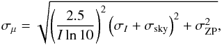 \begin{equation} \sigma_{\mu}=\sqrt{\left(\frac{2.5}{I \ln 10}\right)^2 \left( \sigma_I+\sigma_{\rm sky}\right)^2+\sigma_{\rm ZP}^2}, \end{equation}