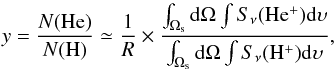 \begin{equation} \label{f2} y= \frac{N({\rm He})}{N({\rm H})} \simeq \frac{1}{R} \times\frac{\int _{\Omega_{\rm s}}{\rm d}\Omega \int S_{\nu}({\rm He^{+}}){\rm d}\upsilon}{\int_{\Omega_{\rm s}}{\rm d}\Omega \int S_{\nu}({\rm H^{+}}){\rm d}\upsilon} , \end{equation}