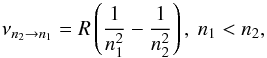 \begin{equation} \label{redberg} \nu_{n_{2}\to n_{1}} = R\left(\frac{1}{n_{1}^{2}}-\frac{1}{n_{2}^{2}}\right) ,~n_{1} < n_{2} , \end{equation}