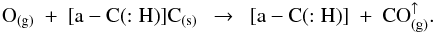 \begin{equation} {\rm O_{(g)}} \ + \ {\rm [a-C(:H)]C_{(s)}} {\rm } \ \ \rightarrow \ \ {\rm [a-C(:H)]} \ + \ {\rm CO_{(g)}^\uparrow}. \label{eq_aCH_combustion} \end{equation}