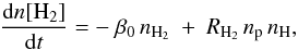 \begin{equation} \frac{{\rm d}n[{\rm H_2}]}{{\rm d}t} = -\ \beta_0 \, n_{\rm H_2} \ + \ R_{\rm H_2} \, n_{\rm p} \, n_{\rm H}, \label{eq_H2_equilibrium} \end{equation}