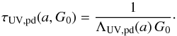 \begin{equation} \tau_{\rm UV,pd}(a,G_0) = \frac{1}{\Lambda_{\rm UV,pd}(a) \, G_0}\cdot \label{eq_tau_UVpd} \end{equation}