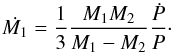 \begin{equation} \label{case1} \dot{M_1}=\frac{1}{3} \frac{M_1 M_2}{M_1-M_2}\frac{\dot{P}}{P}\cdot \end{equation}