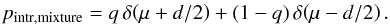 \begin{eqnarray} p_\mathrm{intr,mixture}= q\,\delta\!\left(\mu+d/2\right) + (1-q)\,\delta\!\left(\mu-d/2\right). \label{eq:mixturemodel} \end{eqnarray}