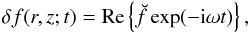 \appendix \setcounter{section}{1} \begin{eqnarray} \label{eq_f_breve_prop} \delta f(r, z; t) = {\rm Re}\left\{\breve{f}\exp(-{\rm i}\omega t)\right\} , \end{eqnarray}