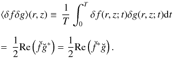 \appendix \setcounter{section}{1} \begin{eqnarray} && \langle \delta f\delta g\rangle (r, z) \equiv \, \frac{1}{T} \int_0^{T} \delta f(r, z; t)\delta g(r, z; t) {\rm d}t \nonumber \\[2mm] &&=\, \frac{1}{2}{\rm Re}\left(\breve{f} \breve{g}^*\right) =\frac{1}{2}{\rm Re}\left(\breve{f}^* \breve{g}\right) . \end{eqnarray}