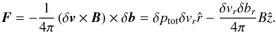 \begin{eqnarray} \label{eq_eflx} \vec{F} = -\frac{1}{4\pi}\left(\delta \vec{v}\times \vec{B}\right)\times \delta \vec{b} = \delta p_{\mathrm{tot}}\delta v_r \hat{r} - \frac{\delta v_r \delta b_r}{4\pi}B\hat{z} . \end{eqnarray}