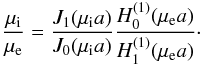 \begin{eqnarray} \label{eq_DR} \frac{\mu_{\rm i}}{\mu_{\rm e}}=\frac{J_1(\mu_{\rm i}a)}{J_0(\mu_{\rm i}a)} \frac{H^{(1)}_0(\mu_{\rm e}a)}{H^{(1)}_1(\mu_{\rm e}a)}\cdot \end{eqnarray}