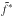 \hbox{$\tilde{f}^*$}