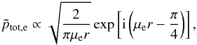 \begin{eqnarray} \label{eq_ptot_largeR} \tilde{p}_{\rm tot, e} \propto \sqrt{\frac{2}{\pi \mu_{\rm e}r}}\exp\left[{\rm i}\left(\mu_{\rm e}r-\frac{\pi}{4}\right)\right] , \end{eqnarray}