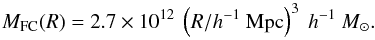 \begin{equation} M_{\mathrm{FC}}(R) = 2.7\times 10^{12}~\left(R/h^{-1}~{\mathrm{Mpc}}\right)^{3}~h^{-1}~M_\odot. \label{eq:mrfvs} \end{equation}