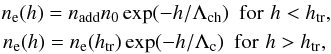 \begin{eqnarray} &n_{\rm e}(h) = n_{\rm add}n_0 \exp(- h/\Lambda_{\rm ch}) \,\,\, {\rm for} \,\, h < h_{\rm tr}, \nonumber \\ &\!\!n_{\rm e}(h) = n_{\rm e}(h_{\rm tr}) \exp(- h/\Lambda_{\rm c})\,\,\, {\rm for} \,\, h > h_{\rm tr}, \nonumber \end{eqnarray}