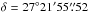\hbox{$\delta =27^\circ21\arcmin55\farcs52$}