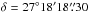 \hbox{$\delta =27^\circ18\arcmin18\farcs30$}