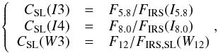 \appendix \setcounter{section}{4} \begin{equation} \left \{ \begin{array}{rcl} C_{\rm SL}(I3) & = & F_{5.8}/F_{\rm IRS}(I_{5.8}) \\ C_{\rm SL}(I4) & = & F_{8.0}/F_{\rm IRS}(I_{8.0}) \\ C_{\rm SL}(W3) & = & F_{12}/F_{\rm IRS, SL}(W_{12}) \end{array} \!\!\!\right ., \label{eq:CSL} \end{equation}