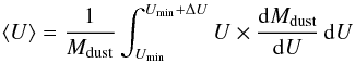 \begin{equation} \langle U\rangle =\frac{1}{M_{{\rm dust}}} \int_{U_{{\rm min}}}^{U_{{\rm min}}+\Delta U} U \times \frac{{\rm d} M_{\rm dust}}{{\rm d}U} \, {\rm d}U \label{eq:U} \end{equation}