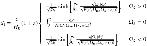 \begin{equation} \label{eq:no13} d_{\rm l} = \frac{c}{H_0}(1+z) \left\{ \begin{array}{lll} \frac{1}{\sqrt{| \Omega_k |}} \sinh \left[\int_0^z \frac{\sqrt{| \Omega_k |} {\rm d}z^\prime}{\sqrt{E(z^\prime,\,\Omega_{\rm m},\,\Omega_{\Lambda},\, w(z))}}\right] \hspace{-0.1cm},&\ \Omega_k > 0 \vspace{0.2cm}\\[2.5mm] \int_0^z \frac{{\rm d}z^\prime}{\sqrt{E(z^\prime,\,\Omega_{\rm m},\,\Omega_{\Lambda},\, w(z))}} \hspace{-0.1cm},&\ \Omega_k = 0 \vspace{0.2cm}\\[2.5mm] \frac{1}{\sqrt{| \Omega_k |}} \sin \left[ \int_0^z \frac{\sqrt{| \Omega_k |}{\rm d}z^\prime}{\sqrt{E(z^\prime,\,\Omega_{\rm m},\,\Omega_{\Lambda},\, w(z))}} \right] \hspace{-0.1cm},&\ \Omega_k < 0 \end{array} \right. \end{equation}
