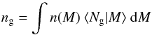 \begin{equation} n_{\rm g} = \int n(M)\ \langle N_{\rm g}|M \rangle \ {\rm d}M \label{eq:ng} \end{equation}