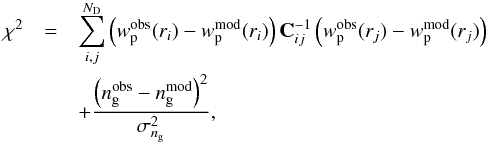 \begin{eqnarray} \chi^2 & = & \sum_{i,j}^{N_{\rm D}}\left( w_{\rm p}^{\rm obs}(r_i) - w_{\rm p}^{\rm mod}(r_i) \right) \textrm{\textbf{C}}^{-1}_{ij} \left( w_{\rm p}^{\rm obs}(r_j) - w_{\rm p}^{\rm mod}(r_j) \right) \nonumber \\ && + \frac{\left(n_{\rm g}^{\rm obs}-n_{\rm g}^{\rm mod}\right)^2}{\sigma^{2}_{n_{\rm g}}}, \end{eqnarray}