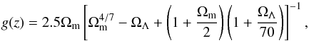 \begin{equation} g(z) = 2.5\Omega_{\rm m}\left[\Omega^{4/7}_{\rm m} - \Omega_{\Lambda} + \left(1+\frac{\Omega_{\rm m}}{2}\right)\left(1+\frac{\Omega_{\Lambda}}{70}\right)\right]^{-1}, \end{equation}