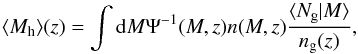 \begin{equation} \langle M_{\rm h} \rangle (z) = \int {\rm d}M \Psi^{-1}(M,z) n(M,z) \frac{\langle N_{\rm g}|M\rangle}{n_{\rm g}(z)}, \label{eq:mass_growth_my} \end{equation}