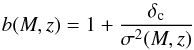 \begin{equation} b(M,z) = 1+\frac{\delta_{\rm c}}{\sigma^2(M,z)} \end{equation}