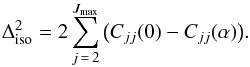 \begin{equation} \label{delta2_iso} \Delta_\mathrm{iso}^2 = 2 \sum_{j\,=\,2}^{J_\mathrm{max}} \big( C_{jj}(0) - C_{jj} (\alpha)\big) . \end{equation}
