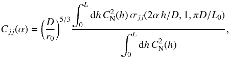 \begin{equation} \label{eq:sigma} C_{jj} (\alpha) = \bigg(\frac{D}{r_0}\bigg)^{5/3}\frac{\displaystyle\int_0^L {\rm d}h\, C_\mathrm{N}^2(h)\,\sigma_{jj}(2\alpha\, h/D,1,\pi D/L_0)}{\displaystyle\int_0^L {\rm d}h\, C_\mathrm{N}^2(h)} , \end{equation}