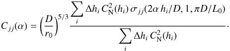 \begin{equation} C_{jj} (\alpha) = \bigg(\frac{D}{r_0}\bigg)^{5/3}\frac{\displaystyle\sum_i \Delta h_i\, C_\mathrm{N}^2(h_i)\,\sigma_{jj}(2\alpha\, h_i/D,1,\pi D/L_0)}{\displaystyle\sum_i \Delta h_i\, C_\mathrm{N}^2(h_i)}\cdot \end{equation}